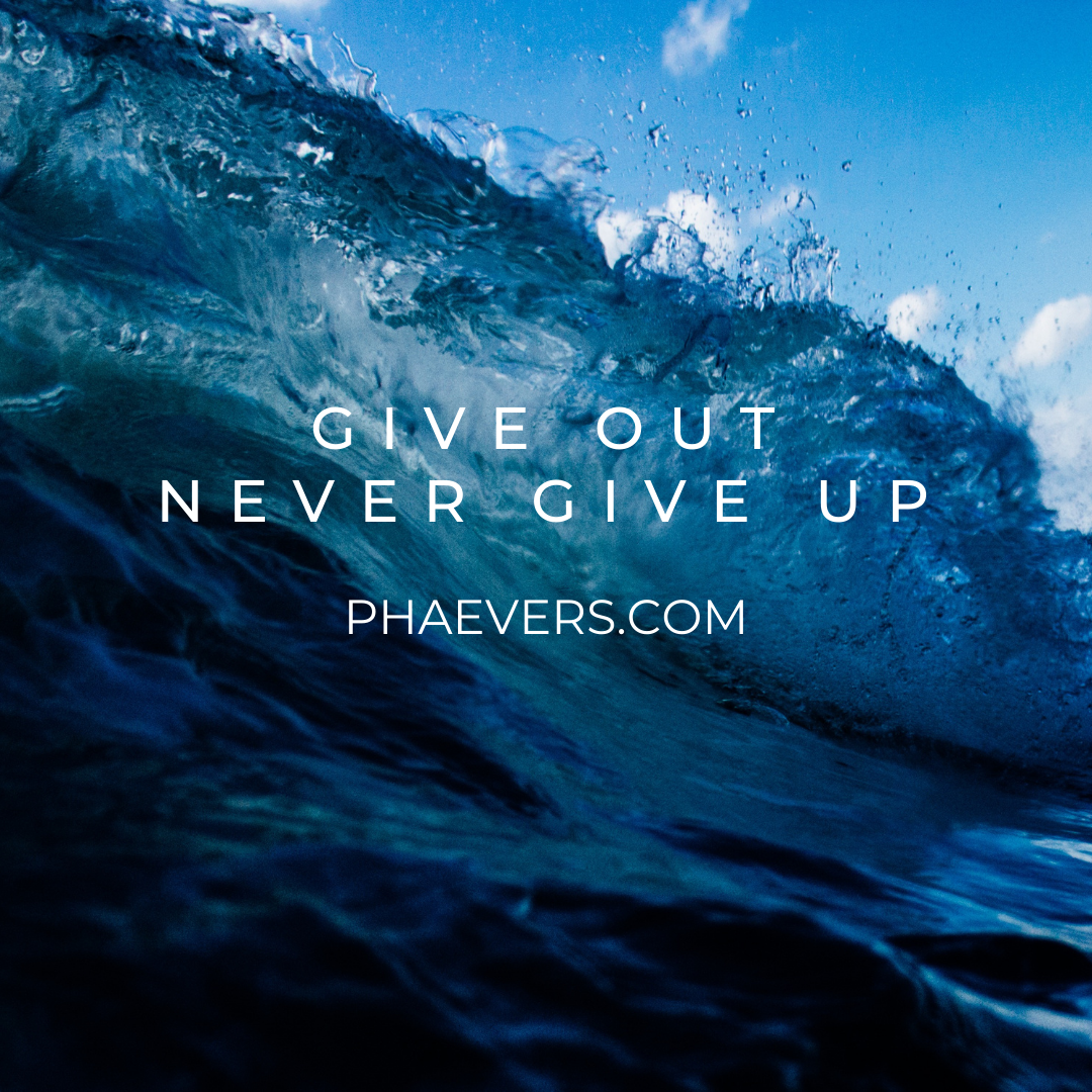 Give Out.  Never Give Up.